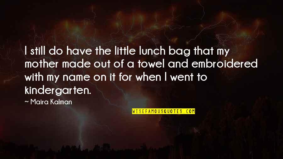Maira Kalman Quotes By Maira Kalman: I still do have the little lunch bag
