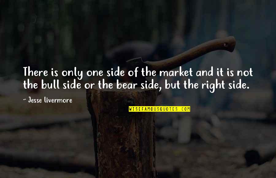 Mairaj Shah Quotes By Jesse Livermore: There is only one side of the market Mairaj Shah Quotes By Jesse Livermore: There is only one side of the market