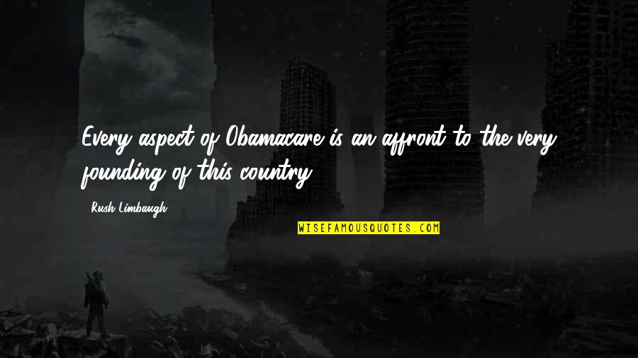 Mairaj Shah Quotes By Rush Limbaugh: Every aspect of Obamacare is an affront to