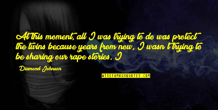 Mairead Corrigan Quotes By Diamond Johnson: At this moment, all I was trying to Mairead Corrigan Quotes By Diamond Johnson: At this moment, all I was trying to