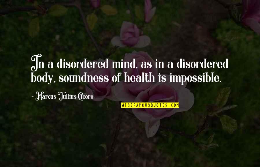 Mairead Maguire Quotes By Marcus Tullius Cicero: In a disordered mind, as in a disordered Mairead Maguire Quotes By Marcus Tullius Cicero: In a disordered mind, as in a disordered