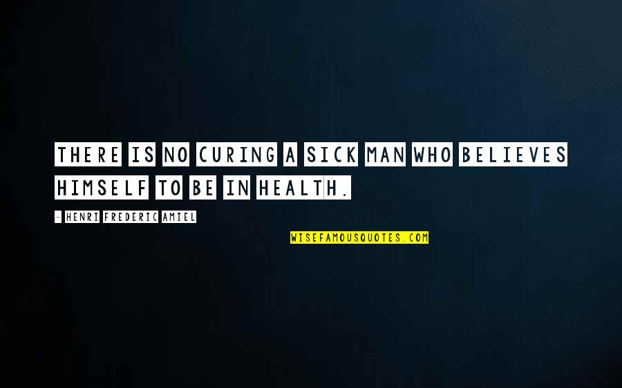 Mairead Philpott Quotes By Henri Frederic Amiel: There is no curing a sick man who Mairead Philpott Quotes By Henri Frederic Amiel: There is no curing a sick man who