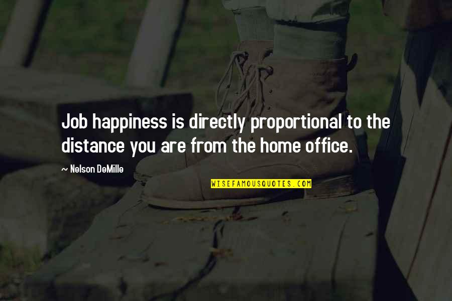 Mairead Philpott Quotes By Nelson DeMille: Job happiness is directly proportional to the distance Mairead Philpott Quotes By Nelson DeMille: Job happiness is directly proportional to the distance