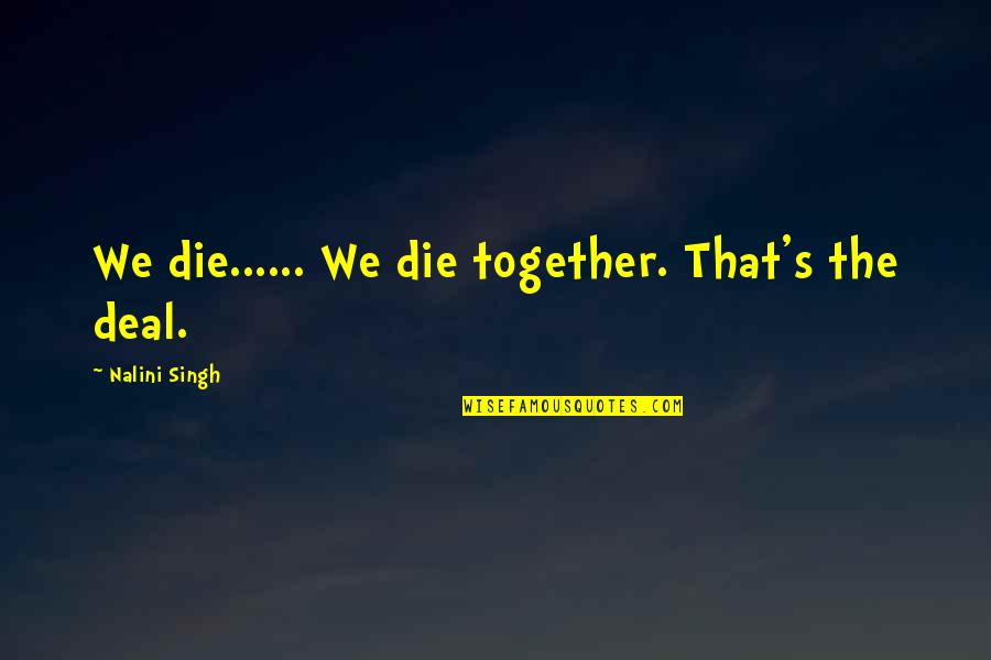 Mairelon Quotes By Nalini Singh: We die...... We die together. That's the deal.