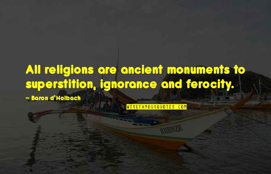 Mairena Soler Quotes By Baron D'Holbach: All religions are ancient monuments to superstition, ignorance