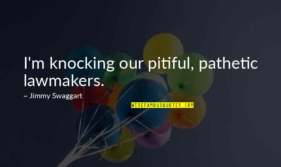 Mairisloc Quotes By Jimmy Swaggart: I'm knocking our pitiful, pathetic lawmakers.