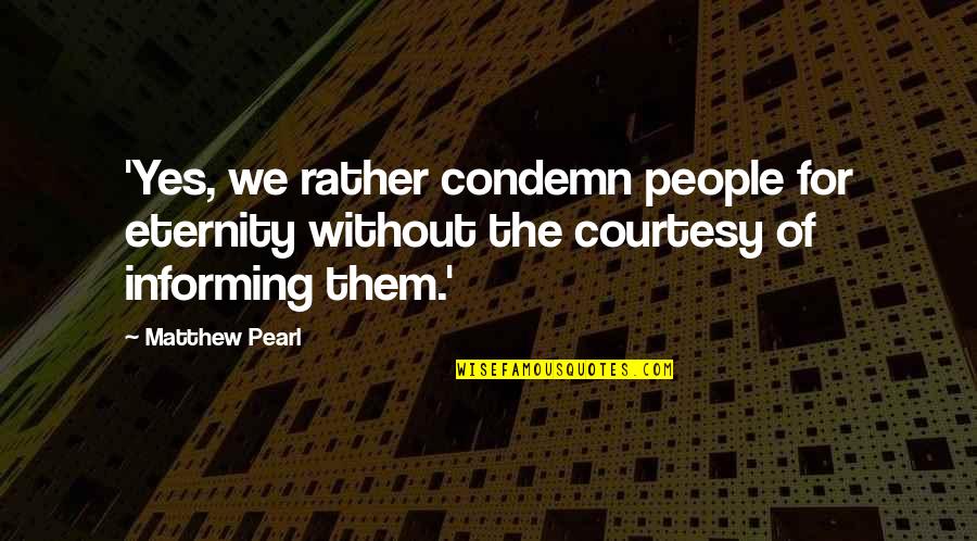 Mairiss Hardy Quotes By Matthew Pearl: 'Yes, we rather condemn people for eternity without