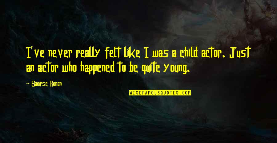 Mairtin Tom Quotes By Saoirse Ronan: I've never really felt like I was a