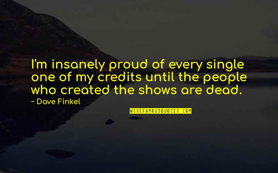 Mairusu Quotes By Dave Finkel: I'm insanely proud of every single one of