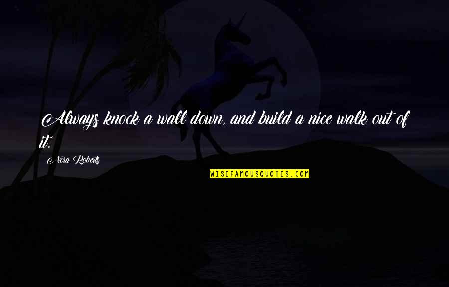 Mairusu Quotes By Nora Roberts: Always knock a wall down, and build a