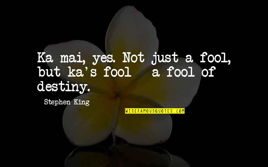 Mai's Quotes By Stephen King: Ka-mai, yes. Not just a fool, but ka's