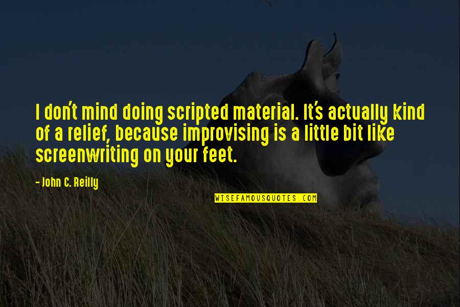 Maisa Units Quotes By John C. Reilly: I don't mind doing scripted material. It's actually Maisa Units Quotes By John C. Reilly: I don't mind doing scripted material. It's actually