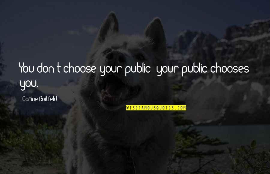 Maischen Quotes By Carine Roitfeld: You don't choose your public; your public chooses Maischen Quotes By Carine Roitfeld: You don't choose your public; your public chooses