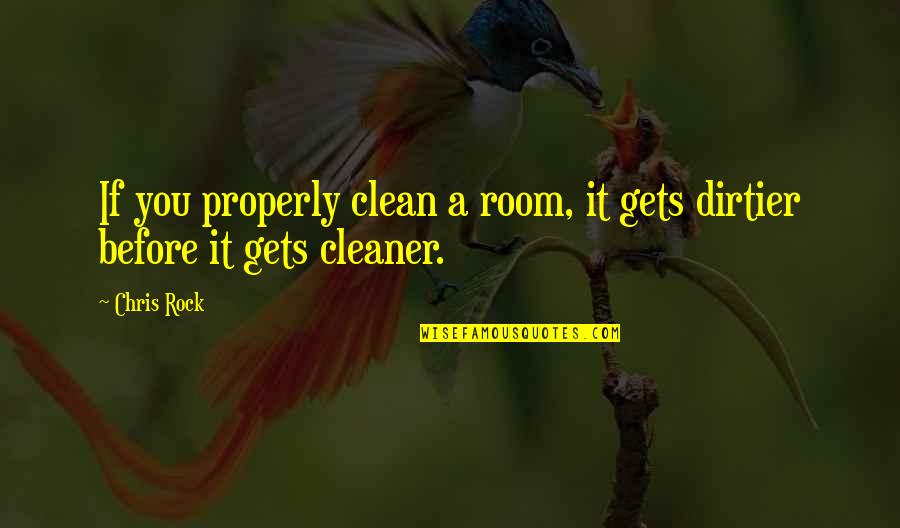 Maisels Group Quotes By Chris Rock: If you properly clean a room, it gets