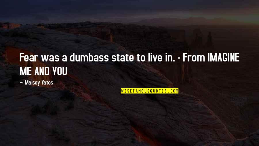 Maisey Quotes By Maisey Yates: Fear was a dumbass state to live in.