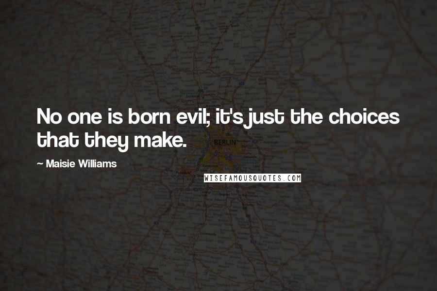 Maisie Williams quotes: No one is born evil; it's just the choices that they make.