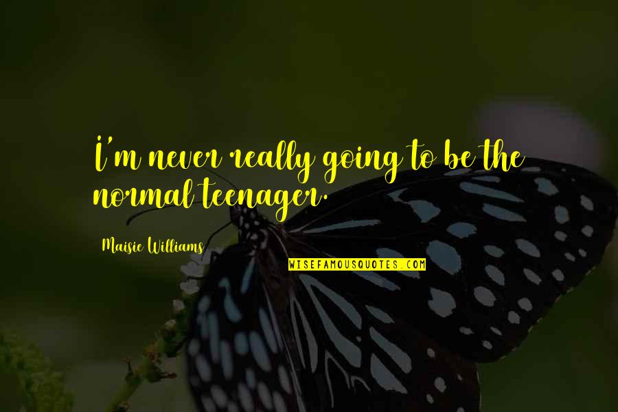 Maisie Williams Quotes By Maisie Williams: I'm never really going to be the normal