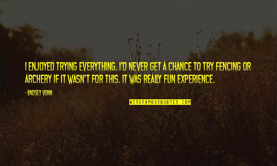 Maisiess 010 H265 Quotes By Lindsey Vonn: I enjoyed trying everything. I'd never get a Maisiess 010 H265 Quotes By Lindsey Vonn: I enjoyed trying everything. I'd never get a