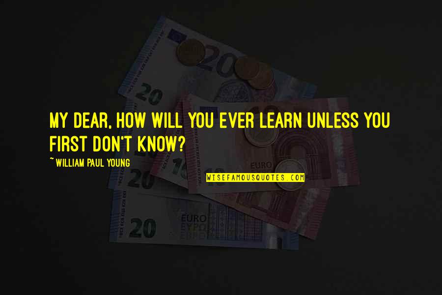 Maisky Memorandum Quotes By William Paul Young: My dear, how will you ever learn unless Maisky Memorandum Quotes By William Paul Young: My dear, how will you ever learn unless