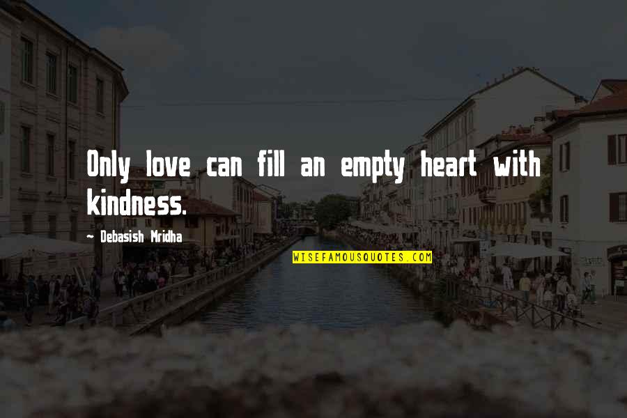 Maisonette Kids Quotes By Debasish Mridha: Only love can fill an empty heart with