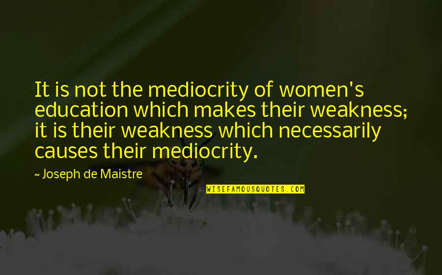 Maistre Quotes By Joseph De Maistre: It is not the mediocrity of women's education