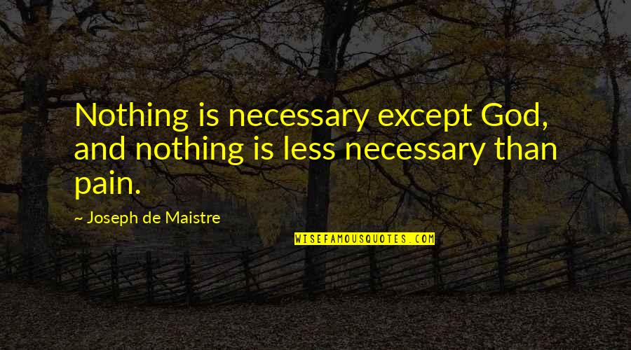 Maistre Quotes By Joseph De Maistre: Nothing is necessary except God, and nothing is