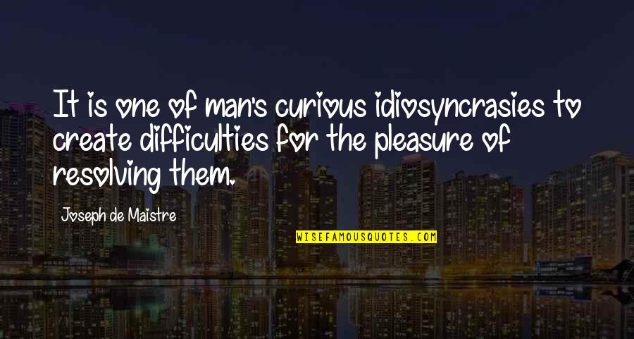 Maistre Quotes By Joseph De Maistre: It is one of man's curious idiosyncrasies to