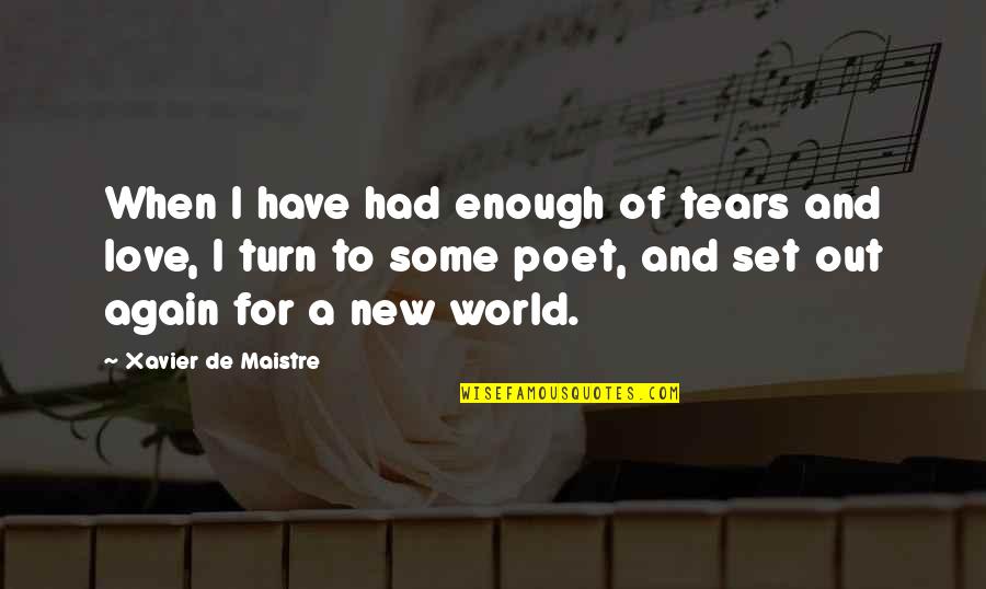 Maistre Quotes By Xavier De Maistre: When I have had enough of tears and