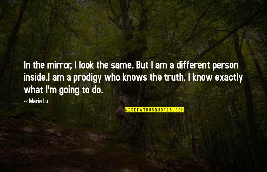 Maisy Goes Quotes By Marie Lu: In the mirror, I look the same. But Maisy Goes Quotes By Marie Lu: In the mirror, I look the same. But