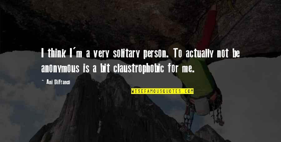 Maitane Iruretagoyena Quotes By Ani DiFranco: I think I'm a very solitary person. To Maitane Iruretagoyena Quotes By Ani DiFranco: I think I'm a very solitary person. To