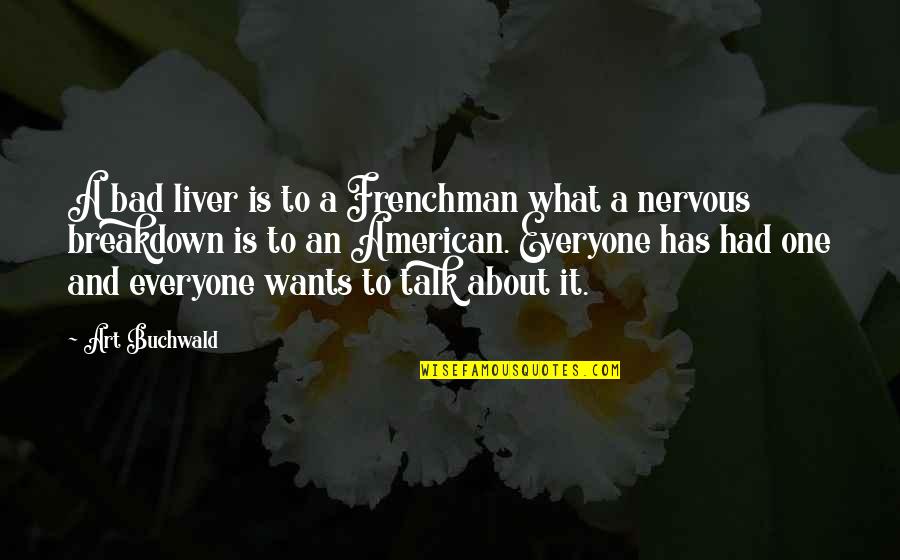 Maitane Iruretagoyena Quotes By Art Buchwald: A bad liver is to a Frenchman what Maitane Iruretagoyena Quotes By Art Buchwald: A bad liver is to a Frenchman what