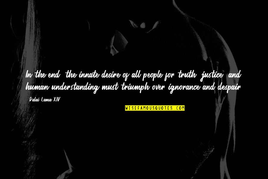 Maithreyi Sundaresan Quotes By Dalai Lama XIV: In the end, the innate desire of all Maithreyi Sundaresan Quotes By Dalai Lama XIV: In the end, the innate desire of all