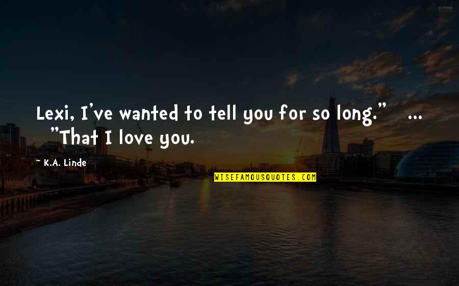 Maithreyi Sundaresan Quotes By K.A. Linde: Lexi, I've wanted to tell you for so