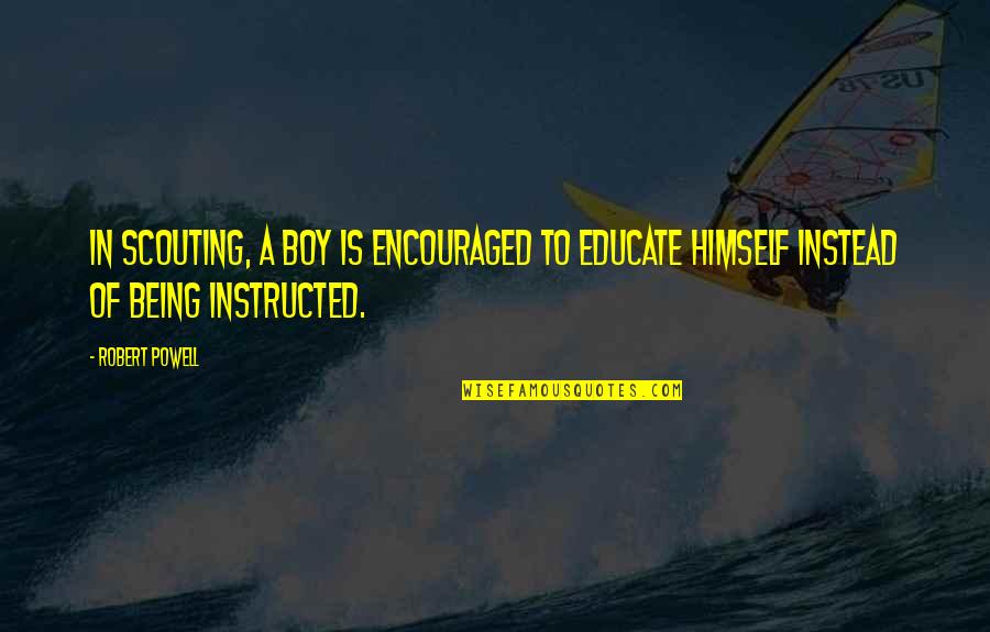 Maithreyi Sundaresan Quotes By Robert Powell: In Scouting, a boy is encouraged to educate