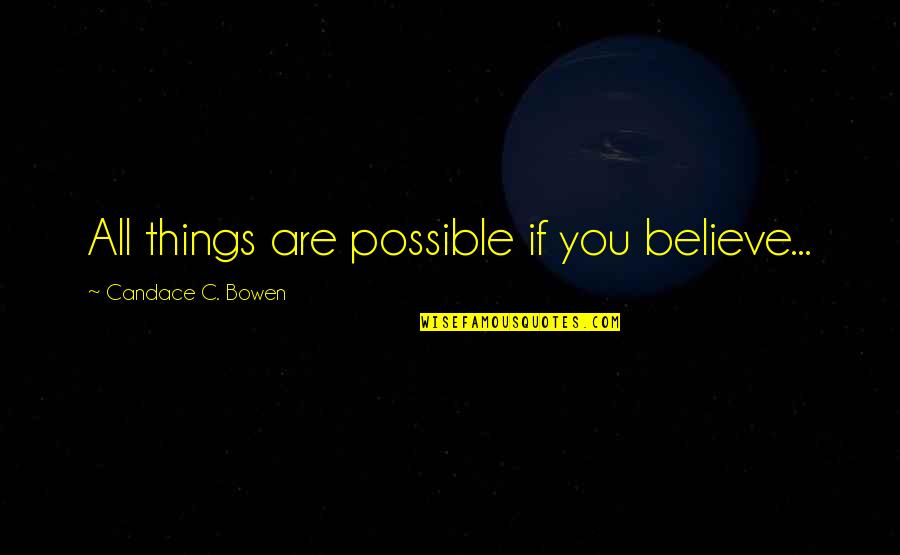 Maithy Nguyen Quotes By Candace C. Bowen: All things are possible if you believe...