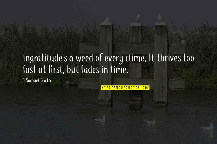 Maithya Quotes By Samuel Garth: Ingratitude's a weed of every clime, It thrives Maithya Quotes By Samuel Garth: Ingratitude's a weed of every clime, It thrives
