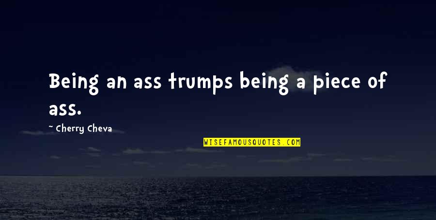 Maitim Quotes By Cherry Cheva: Being an ass trumps being a piece of Maitim Quotes By Cherry Cheva: Being an ass trumps being a piece of