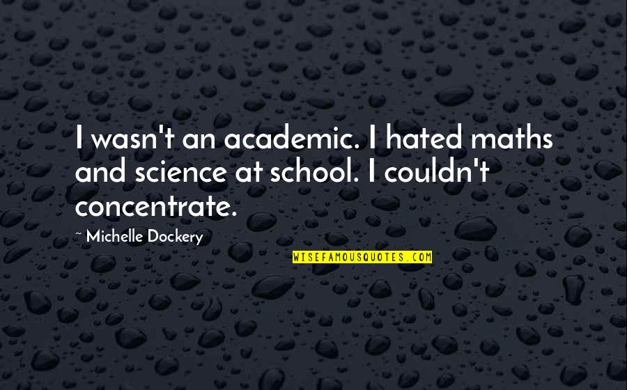Maitim Quotes By Michelle Dockery: I wasn't an academic. I hated maths and Maitim Quotes By Michelle Dockery: I wasn't an academic. I hated maths and