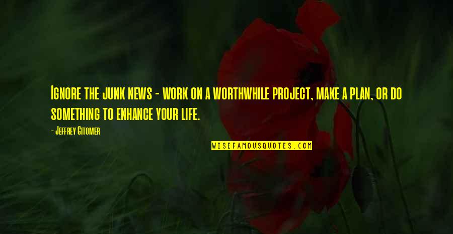 Maitrayee Quotes By Jeffrey Gitomer: Ignore the junk news - work on a Maitrayee Quotes By Jeffrey Gitomer: Ignore the junk news - work on a
