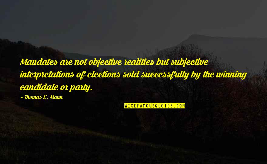 Maitre Eckhart Quotes By Thomas E. Mann: Mandates are not objective realities but subjective interpretations