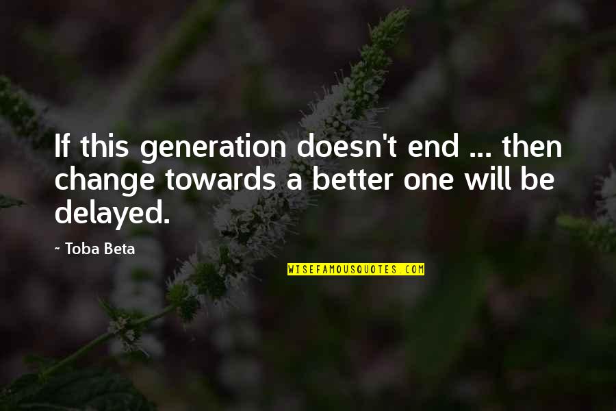 Maitre Yoda Quotes By Toba Beta: If this generation doesn't end ... then change