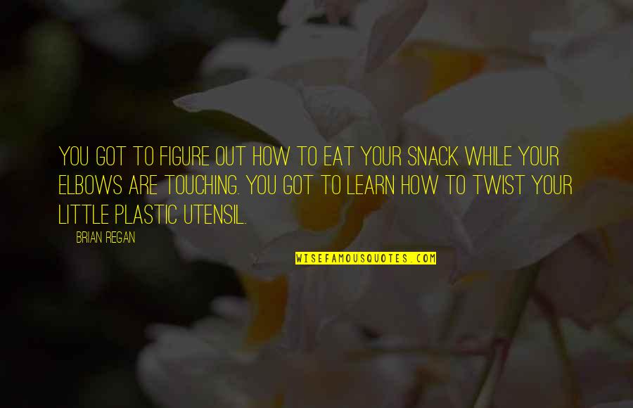 Maitree Wickremasinghe Quotes By Brian Regan: You got to figure out how to eat Maitree Wickremasinghe Quotes By Brian Regan: You got to figure out how to eat