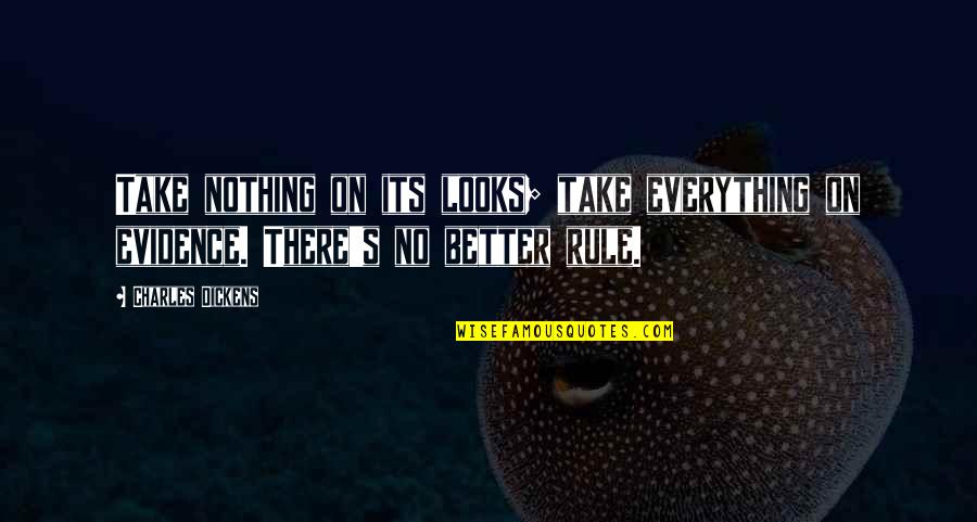 Maitreya Quotes By Charles Dickens: Take nothing on its looks; take everything on