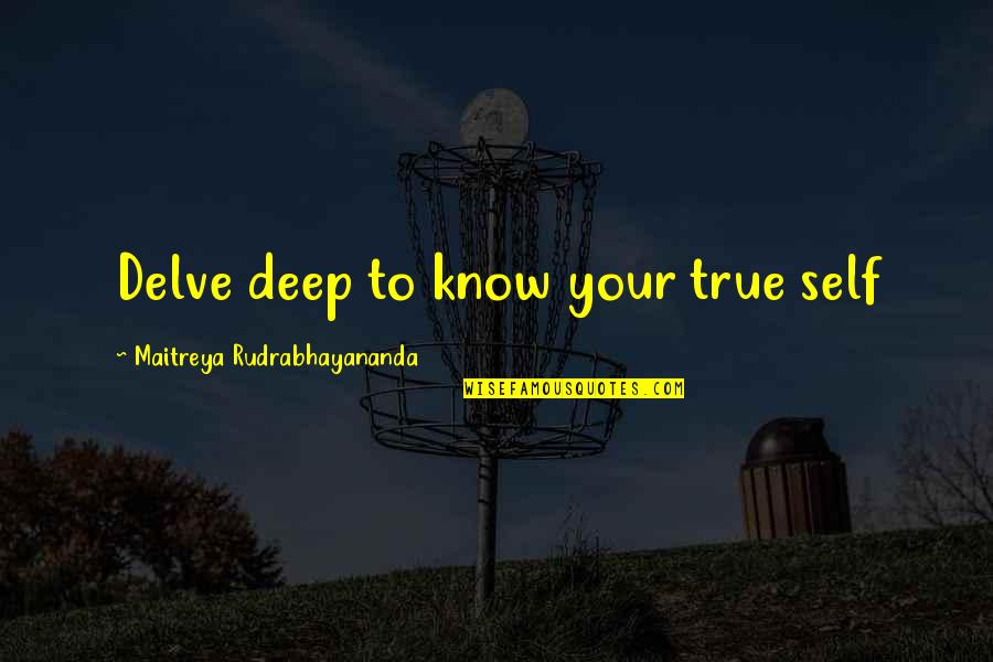 Maitreya Quotes By Maitreya Rudrabhayananda: Delve deep to know your true self