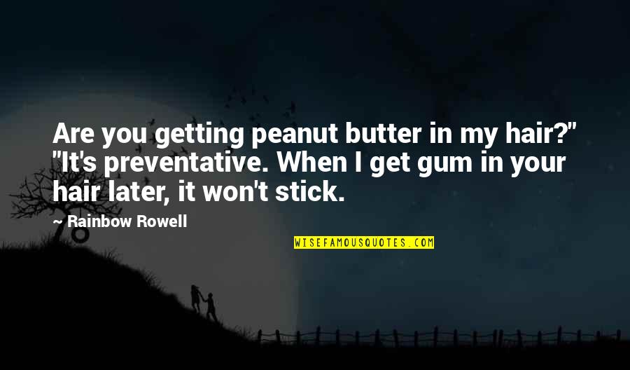 Maitreya Quotes By Rainbow Rowell: Are you getting peanut butter in my hair?"