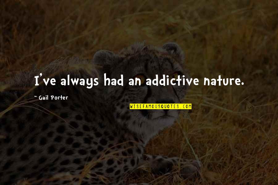 Maitreya Wikipedia Quotes By Gail Porter: I've always had an addictive nature. Maitreya Wikipedia Quotes By Gail Porter: I've always had an addictive nature.