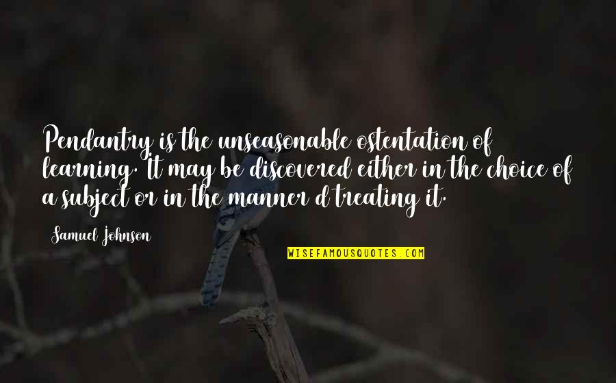 Maitreyee Hazarika Quotes By Samuel Johnson: Pendantry is the unseasonable ostentation of learning. It Maitreyee Hazarika Quotes By Samuel Johnson: Pendantry is the unseasonable ostentation of learning. It
