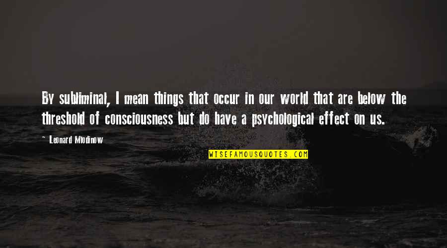 Maitreyee Mahajani Quotes By Leonard Mlodinow: By subliminal, I mean things that occur in Maitreyee Mahajani Quotes By Leonard Mlodinow: By subliminal, I mean things that occur in