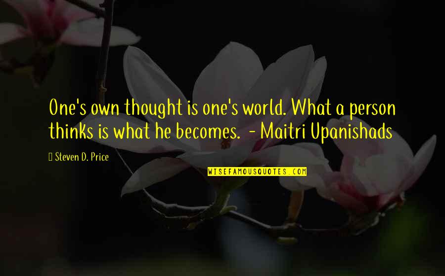 Maitri Upanishads Quotes By Steven D. Price: One's own thought is one's world. What a