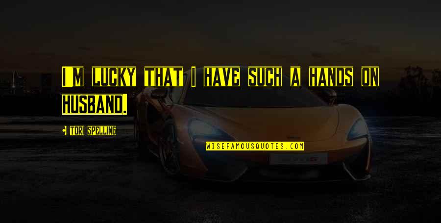 Maitzi Quotes By Tori Spelling: I'm lucky that I have such a hands Maitzi Quotes By Tori Spelling: I'm lucky that I have such a hands